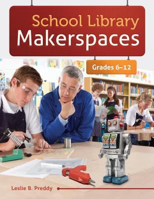 School library makerspaces : grades 6-12