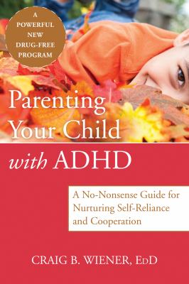 Parenting your child with ADHD : a no-nonsense guide for nurturing self-reliance and cooperation