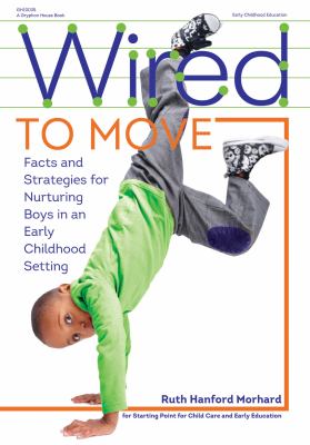 Wired to move : facts and strategies for nurturing boys in an early childhood setting
