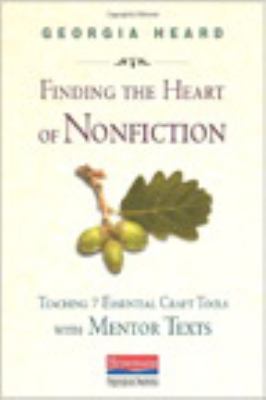 Finding the heart of nonfiction : teaching 7 essential craft tools with mentor texts