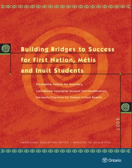 Building bridges to success for First Nation, Métis and Inuit students : developing policies for voluntary, confidential Aboriginal student self-identification : successful practices for Ontario school boards.