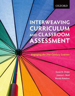 Interweaving curriculum and classroom assessment : engaging students in twenty-first century learning