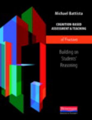 Cognition-based assessment and teaching of fractions : building on students' reasoning