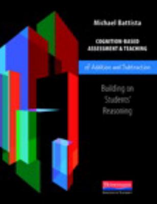 Cognition-based assessment and teaching of addition and subtraction : building on students' reasoning