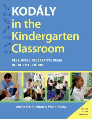 Kodály in the kindergarten classroom : developing the creative brain in the 21st century