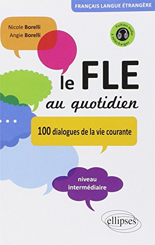 Le FLE au quotidien : 100 dialogues de la vie courante. Niveau intermediaire :
