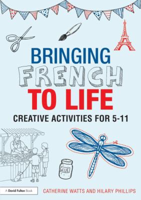 Bringing French to life : creative activities for 5 - 11