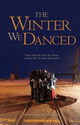 The winter we danced : voices from the past, the future, and the Idle No More movement