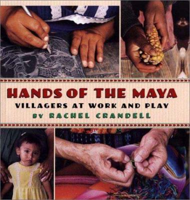Hands of the Maya : villagers at work and play