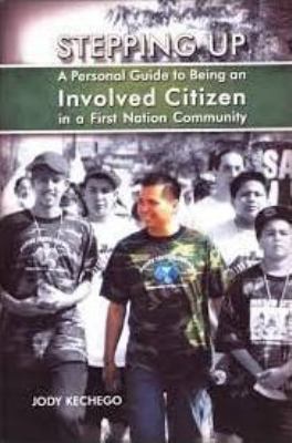Stepping up : a personal guide to being an involved citizen in a First Nation community
