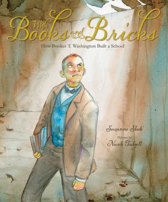 With books and bricks : how Booker T. Washington built a school