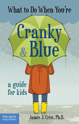 What to do when you're cranky & blue : a guide for kids