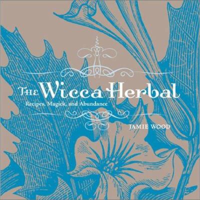 The Wicca herbal : recipes, magick, and abundance