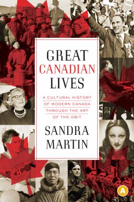 Great Canadian lives : a cultural history of modern Canada through the art of the obit
