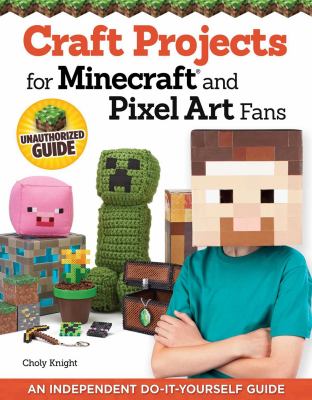 Craft projects for Minecraft and pixel art fans : unoffical how to guide : 15 fun, easy-to-make projects