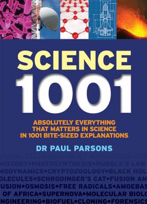 Science 1001 : absolutely everything that matters in science in 1001 bite-sized explanations