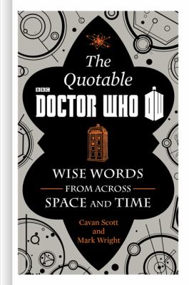 The official quotable Doctor Who : wise words from across time and space