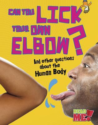 Can you lick your own elbow? : and other questions about the human body