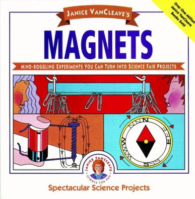 Janice VanCleave's magnets : mind-boggling experiments you can turn into science fair projects