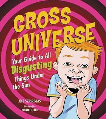 Gross universe : your guide to all disgusting things under the sun