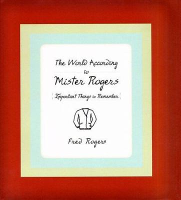 The world according to Mister Rogers : important things to remember