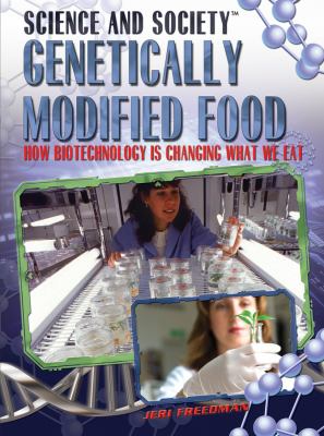 Genetically modified food : how biotechnology is changing what we eat