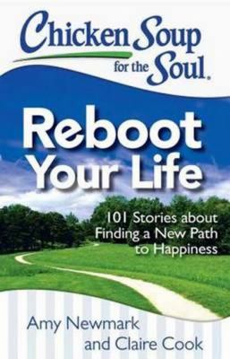 Chicken soup for the soul : reboot your life : 101 stories about finding a new path to happiness