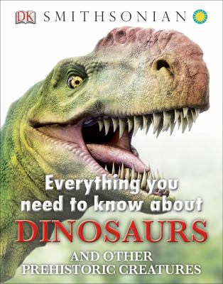 Everything you need to know about dinosaurs : and other prehistoric creatures