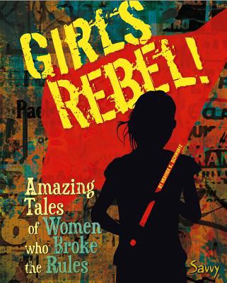 Girls rebel! : amazing tales of women who broke the mold