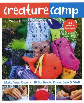 Creature camp : make your own : 18 softies to draw, sew & stuff