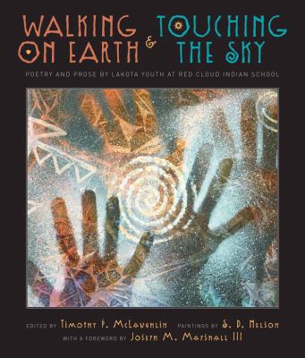Walking on earth & touching the sky : poetry and prose by Lakota youth at Red Cloud Indian School
