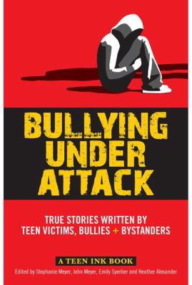 Bullying under attack : true stories written by teen victims, bullies + bystanders