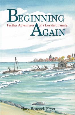 Beginning again : further adventures of a Loyalist family