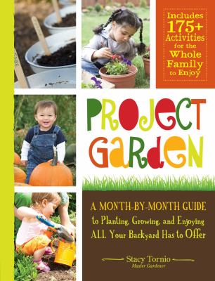 Project garden : a month-by-month guide to planting, growing, and enjoying all your backyard has to offer