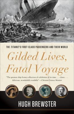 Gilded lives, fatal voyage : the Titanic's first-class passengers and their world