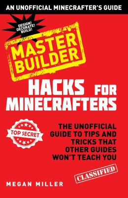Minecraft hacks master builder : the unofficial guide to tips and tricks that other guides won't teach you