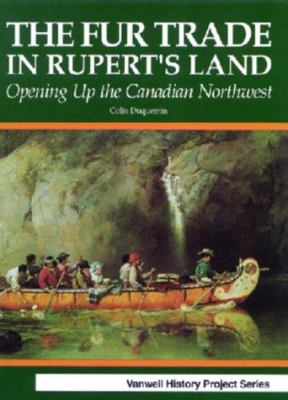 The fur trade in Rupert's Land : opening up the Canadian Northwest