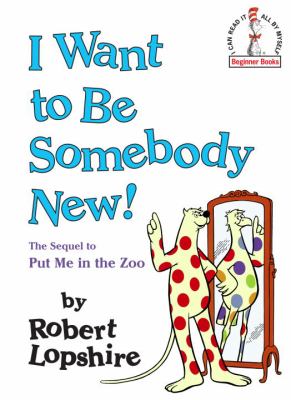 I want to be somebody new!