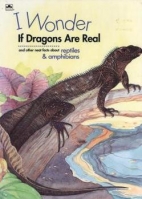 I wonder if dragons are real : and other neat facts about reptiles & amphibians