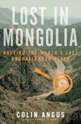 Lost in Mongolia : rafting the world's last unchallenged river