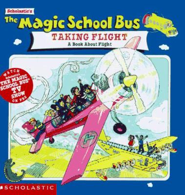 Scholastic's The magic school bus taking flight : a book about flight