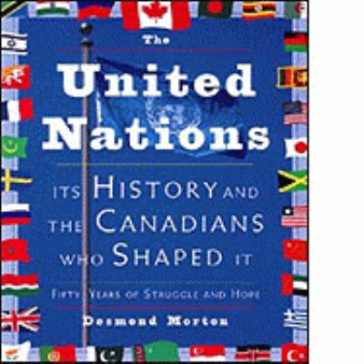 The United Nations : its history and the Canadians who shaped it : fifty years of struggle and hope