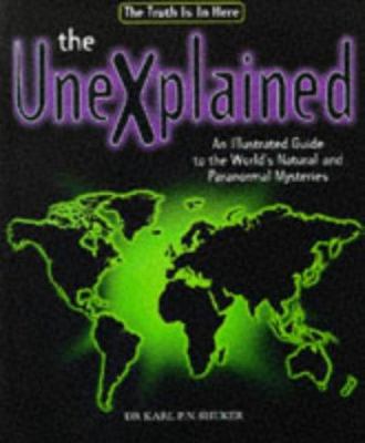 The unexplained : an illustrated guide to the world's natural and paranormal mysteries