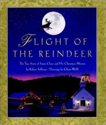 Flight of the reindeer : the true story of Santa Claus and his Christmas mission