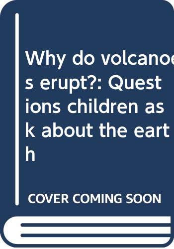 Why do volcanoes erupt? : questions children ask about the earth