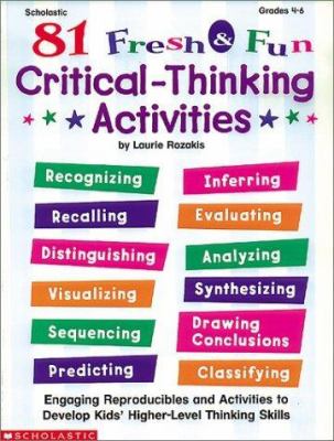 81 fresh & fun critical-thinking activities : engaging activities and reproducibles to develop kids' higher-level thinking skills