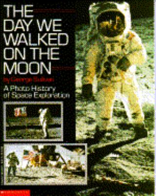 The day we walked on the moon : a photo history of space exploration