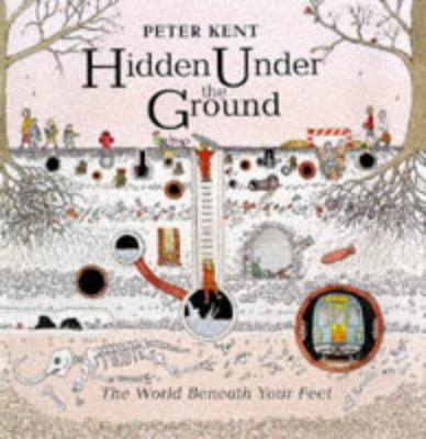 Hidden under the ground : the world beneath your feet