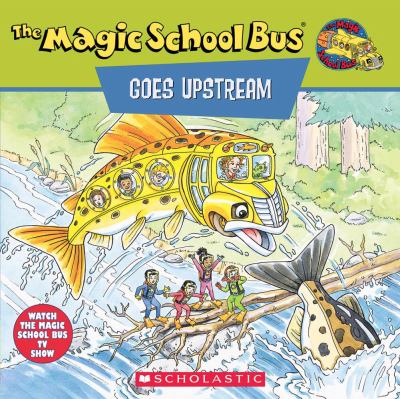 Scholastic's The magic school bus goes upstream : a book about salmon migration