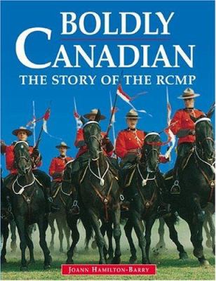 Boldly Canadian : the story of the RCMP